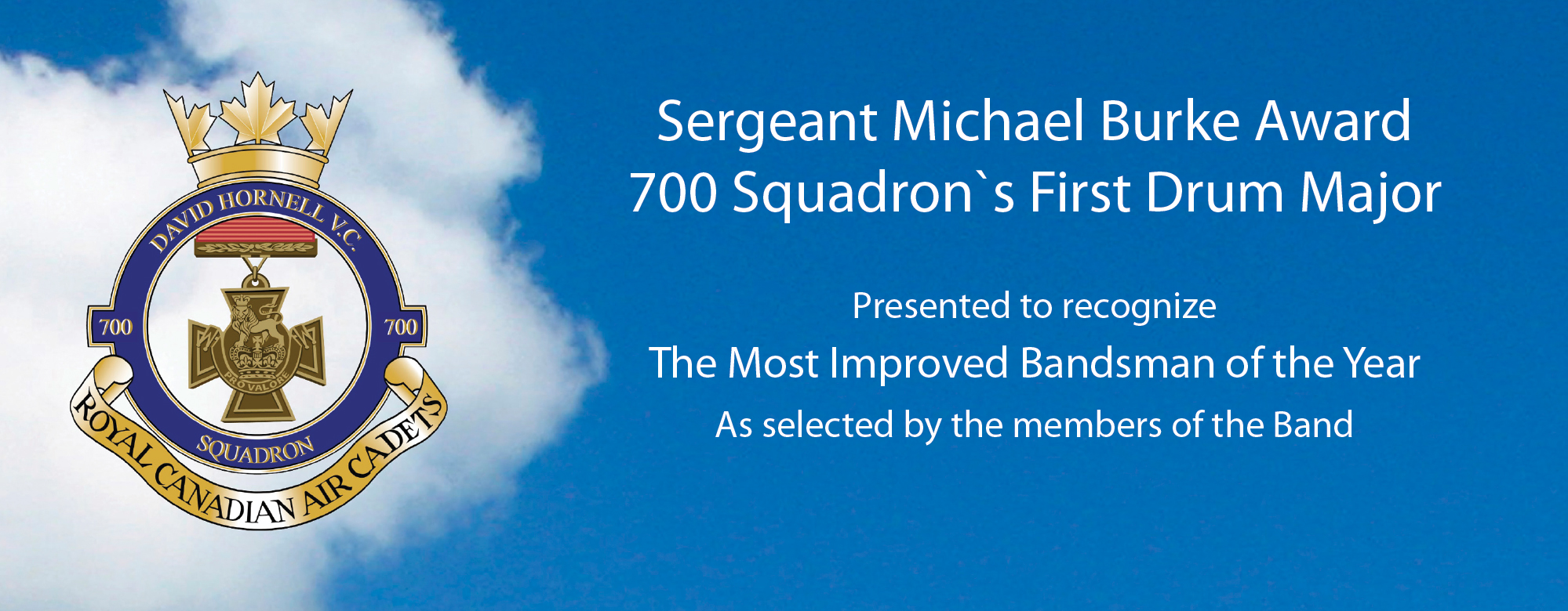 Sergeant Michael Burke Award 700 Squadron`s First Drum Major Presented to recognize The Most Improved Bandsman of the Year As selected by the members of the Band