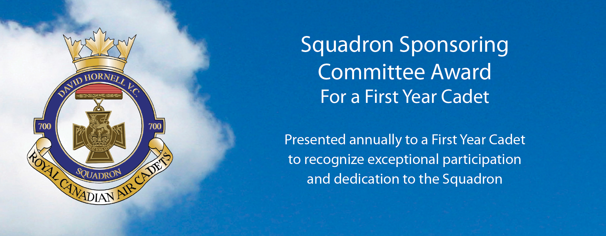 Squadron Sponsoring Committee Award For a First Year Cadet Presented annually to a First Year Cadet to recognize exceptional participation and dedication to the Squadron